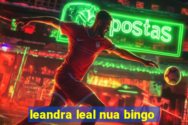 leandra leal nua bingo